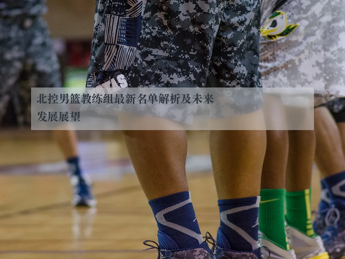 北控男篮教练组最新名单解析及未来发展展望
